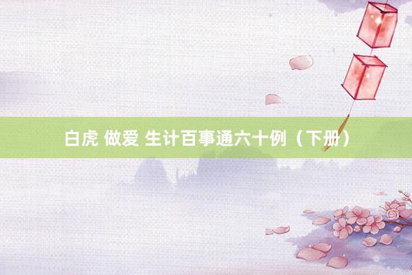 白虎 做爱 生计百事通六十例（下册）