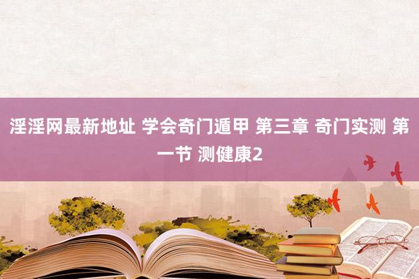 淫淫网最新地址 学会奇门遁甲 第三章 奇门实测 第一节 测健康2