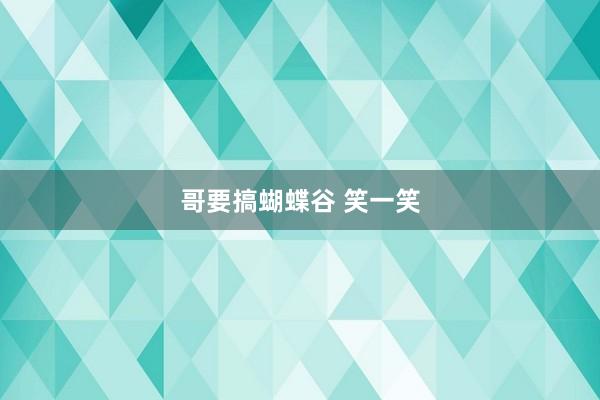 哥要搞蝴蝶谷 笑一笑